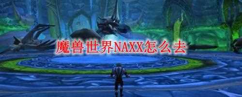 魔兽世界怀旧服naxx指的是什么 NAXX是什么意思-naxx是什么